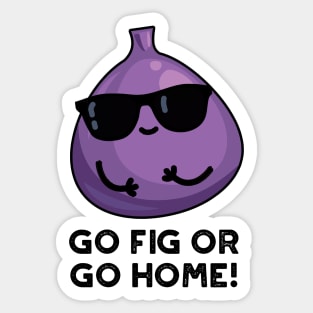 Go Fig Or Go Home Cute Positive Fruit Pun Sticker